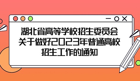 湖北省高等学校招生委员会关于做好2023年普通高校招生工作的通知